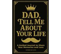 Fathers Day Gifts: Dad, Tell Me About Your Life: A Guided Journal to Share Your Memories, Wisdom, and Love. A Perfect Prompt Book from Daughter, Son, or Wife