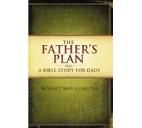 Father's Plan: A Bible Study for Dads - Wolgemuth Robert