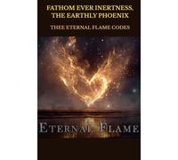 FATHOM EVER INERTNESS, THE EARTHLY PHOENIX: THEE ETERNAL FLAME CODES