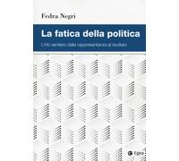 FATICA DELLA POLITICA. L'IRTO SENTIERO DALLA RAPPRESENTANZA AL RISULTATO (LA)