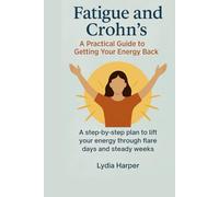 Fatigue and Crohn’s: A Practical Guide to Getting Your Energy Back: A step-by-step plan to lift your energy through flare days and steady weeks