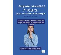 Fatigué(e), stressé(e) ? 7 jours pour retrouver ton énergie naturellement: Le guide bien-être pour rebooster ton corps, ton mental et ton équilibre en douceur