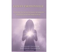 Fatigue émotionnelle - Le guide pour les femmes sensibles qui donnent trop: Burn-out empathique : comprendre, guérir et renaître sans perdre ton sensibilité