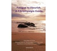 Fatigue to Flourish A Fibromyalgia Guide: Practical tools for fibromyalgia, built from lived experience and professional know-how