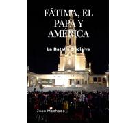 FÁTIMA, EL PAPA Y AMÉRICA: La Batalla Decisiva