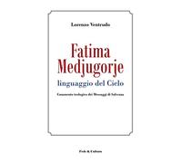 Fatima, Medjugorje. Linguaggio del cielo. Commento teologico dei messaggi di salvezza