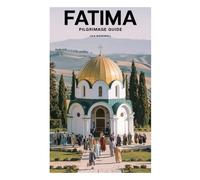 FATIMA PILGRIMAGE GUIDE: A Journey Through Faith, Miracles, and Marian Devotion