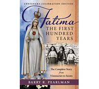 Fatima, the First Hundred Years: The Complete Story from Visionaries to Saints
