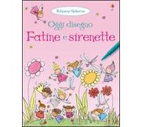 Fatine e sirenette. Oggi disegno. Ediz. illustrata