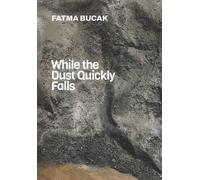Fatma Bucak. While the dust quickly falls - [Mousse Publishing]