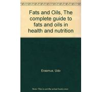 Fats and Oils, The complete guide to fats and oils in health and nutrition
