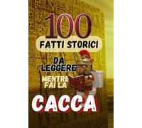 Fatti da leggere mentre fai la cacca: 100 fatti storici