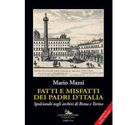 Fatti e misfatti dei padri d'Italia. Spulciando negli archivi di Roma e Torino