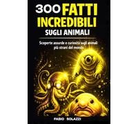 FATTI INCREDIBILI SUGLI ANIMALI: PER RAGAZZI E CURIOSI