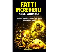 FATTI INCREDIBILI SUGLI ANIMALI: PER RAGAZZI E CURIOSI