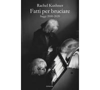 Fatti per bruciare. Saggi 2000-2020 [Paperback] [Apr 26, 2023] Kushner, Rachel a