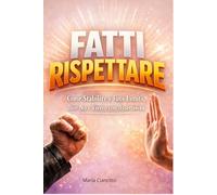 Fatti rispettare: Guida pratica per rispettare te stesso/a, dire no senza sensi di colpa e rafforzare la tua autostima