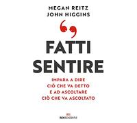 Fatti sentire. Impara a dire ciò che va detto e ad ascoltare ciò che va ascoltato