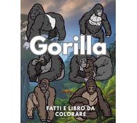 Fatti sui gorilla e libro da colorare: Libro di attività per bambini dai 2 ai 16 anni