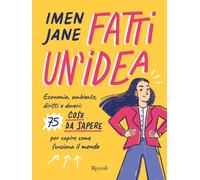 Fatti un'idea. Economa, ambiente, diritti e doveri: 75 cose da sapere per ...