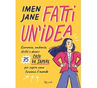 Fatti un'idea. Economa, ambiente, diritti e doveri: 75 cose da sapere per capire come funziona il mondo