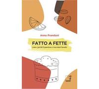 Fatto a fette. Come e perché il panettone ci racconta il mondo