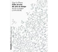 Fatto ad arte. Né arte né design. Scritti e disegni (1976-2018)