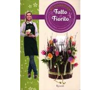 Fatto & fiorito. Composizioni floreali, accessori e regali. Ediz. illustrata