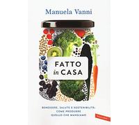 Fatto in casa. Benessere, salute e sostenibilità: come produrre quello che mangiamo