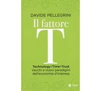 FATTORE T. TECHNOLOGY+TIME+TRUST. VECCHI E NUOVI PARADIGMI DELL'ECONOMIA (IL)
