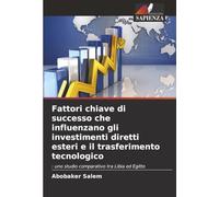 Fattori chiave di successo che influenzano gli investimenti diretti esteri e il trasferimento tecnologico: : uno studio comparativo tra Libia ed Egitto