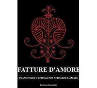 Fatture D'Amore: : Incantesimi e Rituali per Attrarre L'Amato