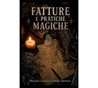 FATTURE E PRATICHE MAGICHE: Manuale Completo di Magia Operativa