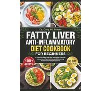 Fatty Liver Anti-Inflammatory Diet Cookbook For Beginners: A Practical Meal Plan for Reducing Liver Fat, Lowering Inflammation, and Achieving Sustainable Weight Control
