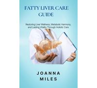 FATTY LIVER CARE GUIDE: Restoring Liver Wellness, Metabolic Harmony, and Lasting Vitality Through Holistic Care