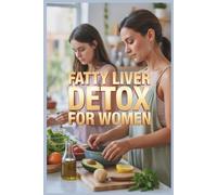 Fatty Liver Detox for Women: The Complete Guide to Cleanse, Heal, and Restore Your Liver Naturally with Hormone-Balancing Foods