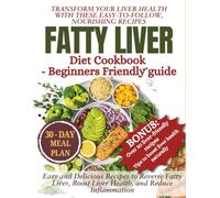 FATTY LIVER DIET COOKBOOK Beginners friendly guide: Easy and Delicious Recipes to Reverse Fatty Liver, Boost Liver Health, and Reduce Inflammation