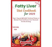 Fatty Liver Diet Cookbook for 2024: Super-Easy and Affordable Nutritional Recipes, to Eliminate Toxins and Reverse Liver Disease for Overall Well-being.