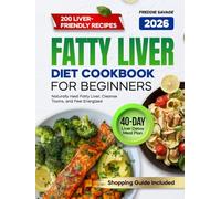 Fatty Liver Diet Cookbook for Beginners: 200 Easy, Delicious Recipes to Naturally Heal Fatty Liver, Cleanse Toxins, and Feel Energized | 40-Day Liver Detox Meal Plan and Shopping Guide Included