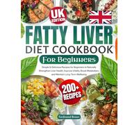 Fatty Liver Diet Cookbook for Beginners: 200+ Simple & Delicious Recipes for Beginners to Naturally Strengthen Liver Health, Improve Vitality, Boost Metabolism, and Maintain Long-Term Wellbeing