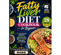 Fatty Liver Diet Cookbook for Beginners: Easy and Flavorful Recipes for Healthy Living, Balanced Nutrition, and Liver-Friendly Eating With a 28-Day Meal Plan