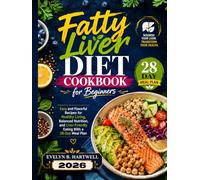 Fatty Liver Diet Cookbook for Beginners: Easy and Flavorful Recipes for Healthy Living, Balanced Nutrition, and Liver-Friendly Eating With a 28-Day Meal Plan