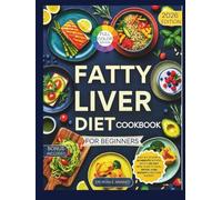 Fatty Liver Diet Cookbook for Beginners: Fast & Flavorful 30-Minute Recipes with a 60-Day Meal Plan to Heal, Detox, Lose Weight & Restore Energy