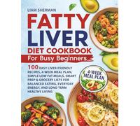 Fatty Liver Diet Cookbook for Busy Beginners: 100 Easy Liver-Friendly Recipes, 4-Week Meal Plan, Simple LOW-FAT Meals, Smart Prep and Grocery Lists for Balanced Eating