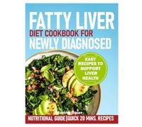 FATTY LIVER DIET COOKBOOK FOR NEWLY DIAGNOSED: Easy Recipes to Support Liver Health