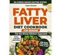 Fatty liver diet cookbook for seniors The No-Stress kitchen approach: Clear Guidance and Practical Recipes Designed to Fit Real Senior Routines and Support Liver Health-49 Day Meal Plan | Full Color
