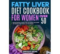 Fatty Liver Diet Cookbook for Women Over 50: Natural Solutions to Detox, Heal, and Support Liver Health with Delicious High-Protein, Low-Carb Recipes