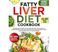 Fatty Liver Diet Cookbook: Nourishing Recipes To Heal And Restore Your System | A Comprehensive 21-Day Meal Plan With Tips For Sustainable Health And Delicious, Easy-To-Follow Dishes