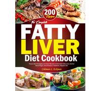 Fatty Liver Diet Cookbook: Proven Diet Strategies and Tasty Recipes to Eliminate Fatty Liver, Control Blood Sugar, and Embrace a Healthier, Happier Life