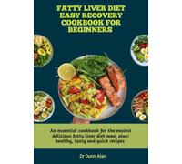 FATTY LIVER DIET EASY RECOVERY COOKBOOK FOR BIGINNERS: An essential cookbook for the easiest and most delicious fatty liver diet plan : healthy, tasty and quick recipe